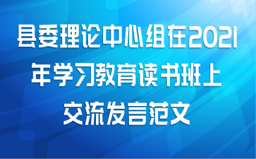 县委理论中心组在2021年学习教育读书班上交流发言范文