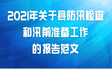 2021年关于县防汛检查和汛前准备工作的报告范文