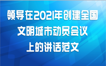 领导在2021年创建全国文明城市动员会议上的讲话范文