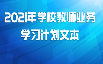 2021年学校教师业务学习计划文本