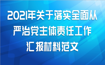 2021年关于落实全面从严治党主体责任工作汇报材料范文
