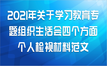 2021年关于学习教育专题组织生活会四个方面个人检视材料范文