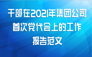干部在2021年集团公司首次党代会上的工作报告范文