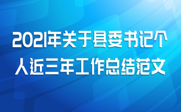 2021年关于县委书记个人近三年工作总结范文