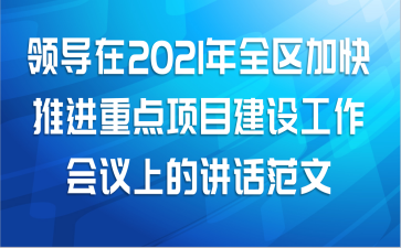领导在2021年全区加快推进重点项目建设工作会议上的讲话范文