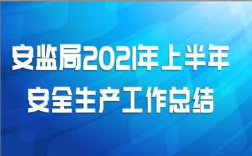 安监局2021年上半年安全生产工作总结