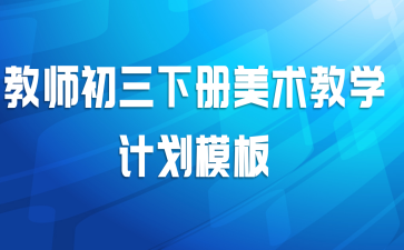教师初三下册美术教学计划模板