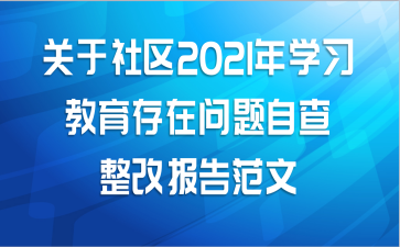 关于社区2021年学习教育存在问题自查整改报告范文
