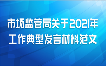 市场监管局关于2021年工作典型发言材料范文