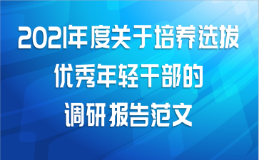 2021年度关于培养选拔优秀年轻干部的调研报告范文