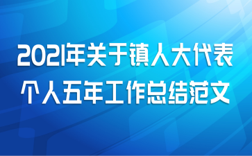 2021年关于镇人大代表个人五年工作总结范文