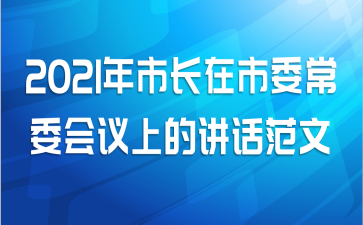 2021年市长在市委常委会议上的讲话范文