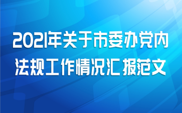 2021年关于市委办党内法规工作情况汇报范文