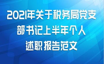 2021年关于税务局党支部书记上半年个人述职报告范文