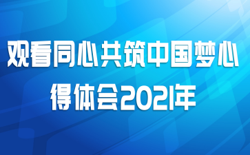 观看同心共筑中国梦心得体会2021年