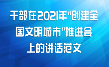 干部在2021年“创建全国文明城市”推进会上的讲话范文