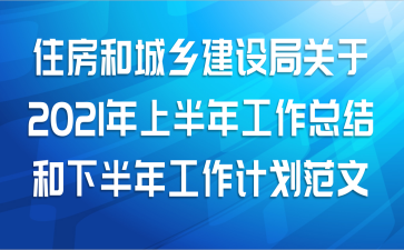 住房和城乡建设局关于2021年上半年工作总结和下半年工作计划范文
