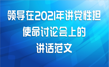 领导在2021年讲党性担使命讨论会上的讲话范文