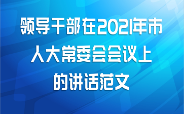 领导干部在2021年市人大常委会会议上的讲话范文
