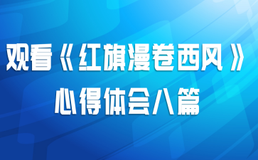 观看《红旗漫卷西风》心得体会八篇