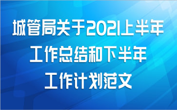 城管局关于2021上半年工作总结和下半年工作计划范文