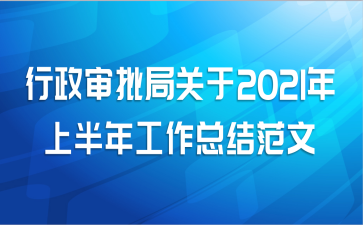 行政审批局关于2021年上半年工作总结范文
