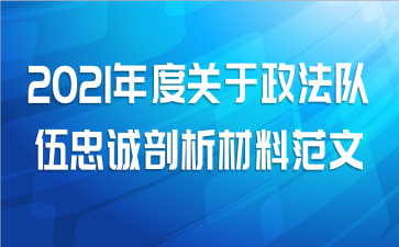 2021年度关于政法队伍忠诚剖析材料范文