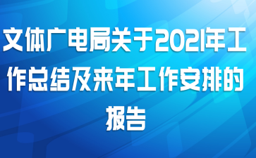 文体广电局关于2021年工作总结及来年工作安排的报告