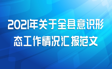 2021年关于全县意识形态工作情况汇报范文