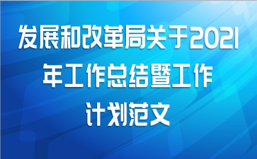 发展和改革局关于2021年工作总结暨工作计划范文