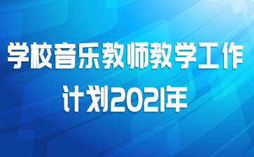 学校音乐教师教学工作计划2021年