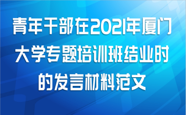青年干部在2021年厦门大学专题培训班结业时的发言材料范文