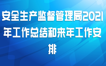 安全生产监督管理局2021年工作总结和来年工作安排