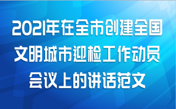 2021年在全市创建全国文明城市迎检工作动员会议上的讲话范文