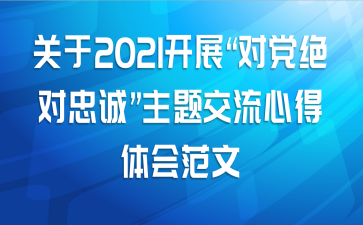 关于2021开展“对党绝对忠诚”主题交流心得体会范文