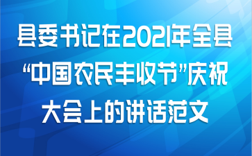 县委书记在2021年全县“中国农民丰收节”庆祝大会上的讲话范文