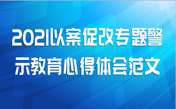 2021以案促改专题警示教育心得体会范文