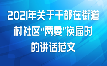 2021年关于干部在街道村社区“两委”换届时的讲话范文