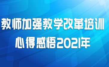 教师加强教学改革培训心得感悟2021年