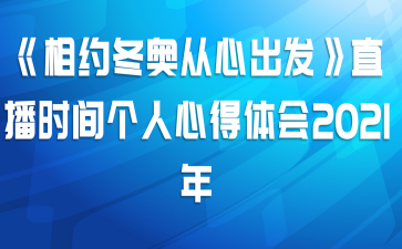《相约冬奥从心出发》直播时间个人心得体会2021年