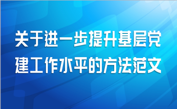 关于进一步提升基层党建工作水平的方法范文