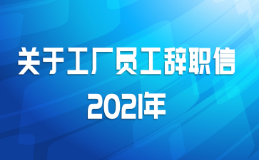 关于工厂员工辞职信2021年