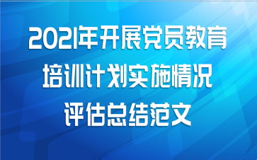 2021年开展党员教育培训计划实施情况评估总结范文