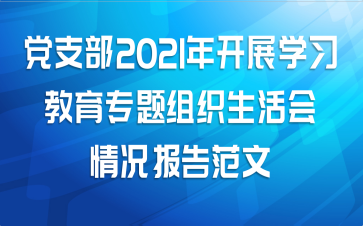 党支部2021年开展学习教育专题组织生活会情况报告范文