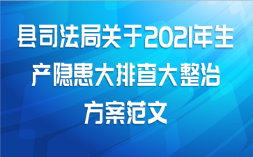 县司法局关于2021年生产隐患大排查大整治方案范文