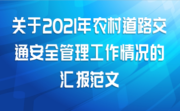 关于2021年农村道路交通安全管理工作情况的汇报范文