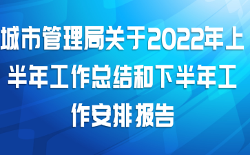 城市管理局关于2022年上半年工作总结和下半年工作安排报告