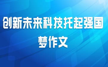 创新未来科技托起强国梦作文