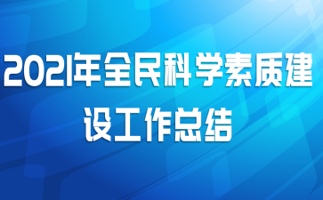 2021年全民科学素质建设工作总结
